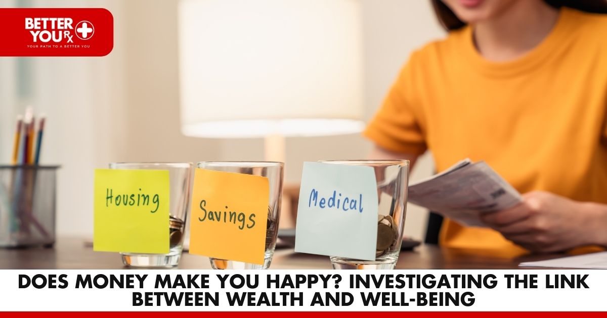 Does Money Make You Happy? Investigating the Link Between Wealth and Well-Being | Better You RX