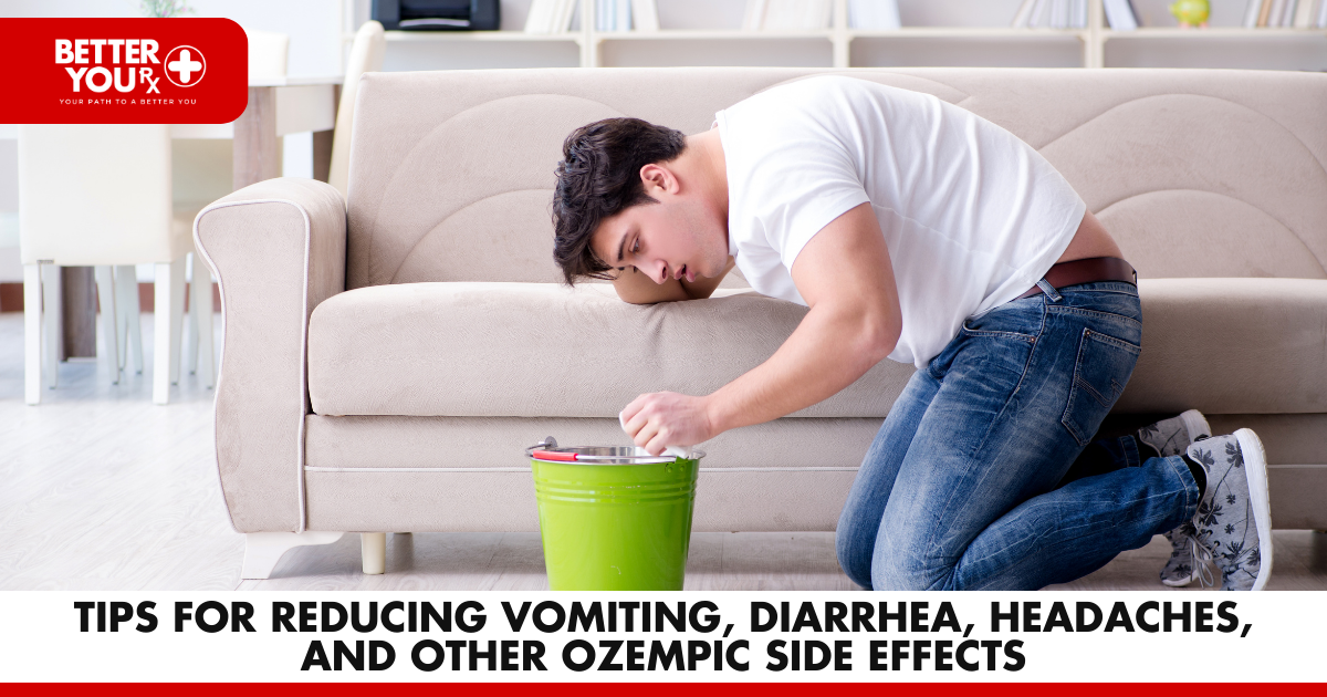 Tips for Reducing Vomiting, Diarrhea, Headaches, and Other Ozempic Side Effects | Better You Rx