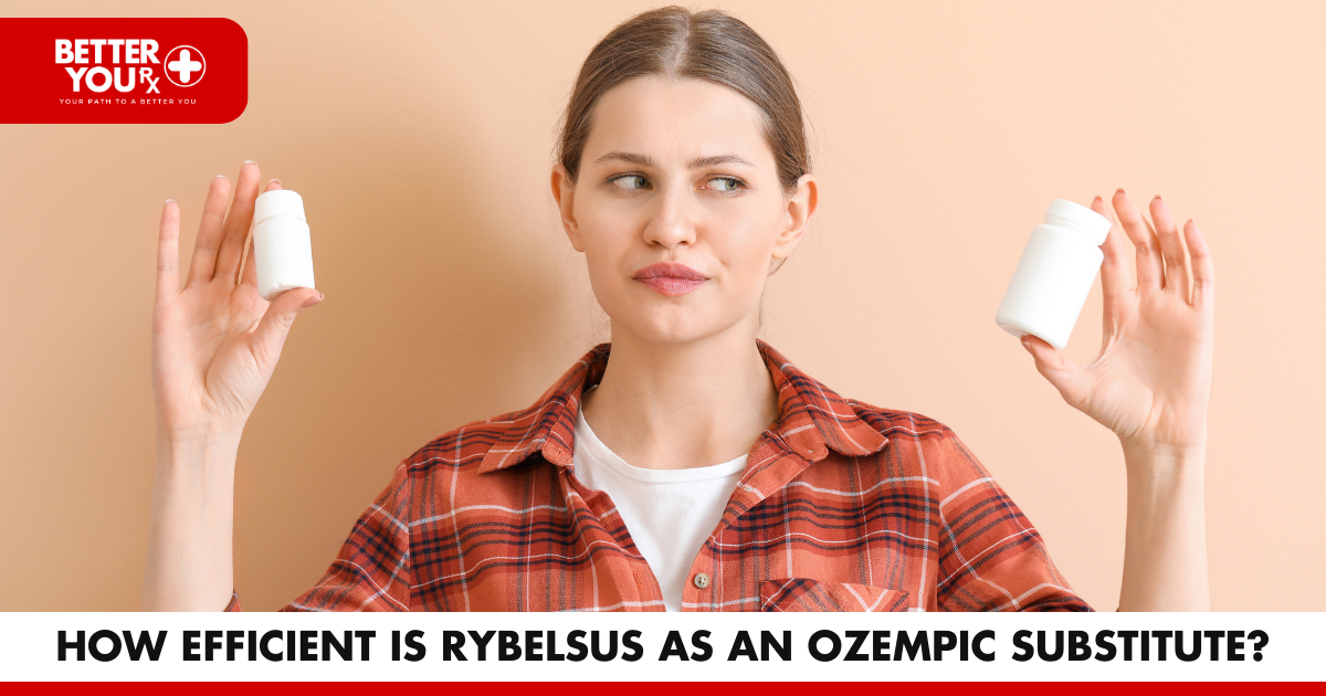 How Efficient is Rybelsus as an Ozempic Substitute? | Better You Rx
