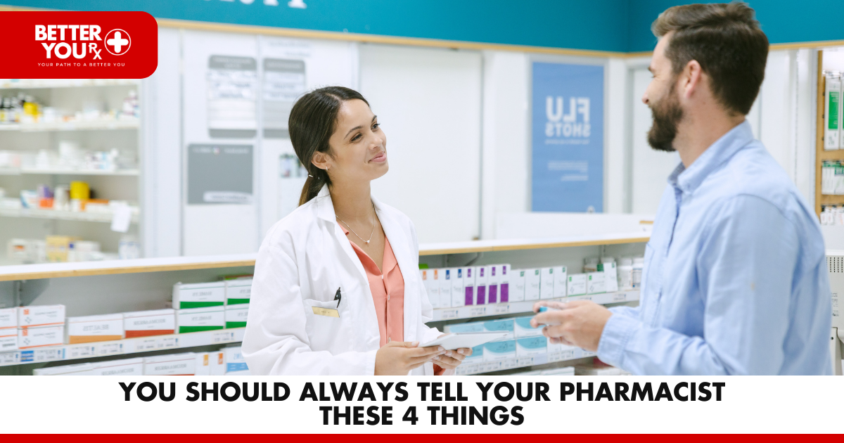 You Should Always Tell Your Pharmacist These 4 Things | Better You Rx
