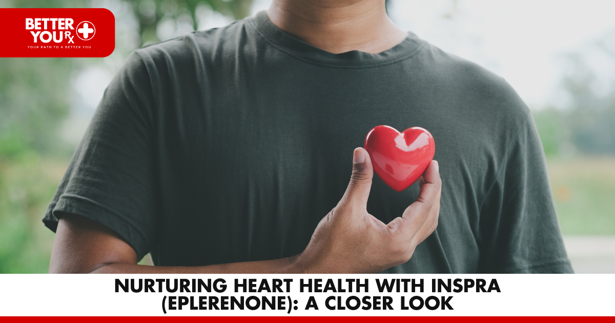 Is Your Heart Health a Concern? Explore the Solution in Nurturing Heart Health with Inspra Eplerenone A Closer Look - Better You Rx