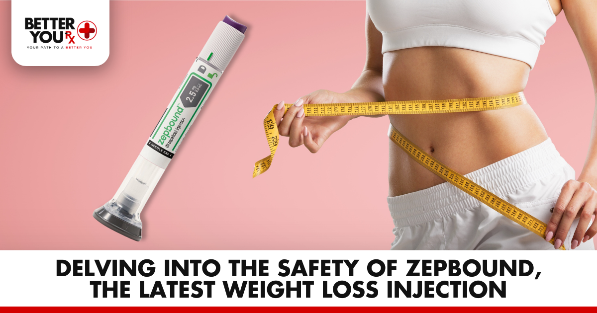 Exploring Zepbound: Safety of the Latest Weight Loss Injection | Better You Rx