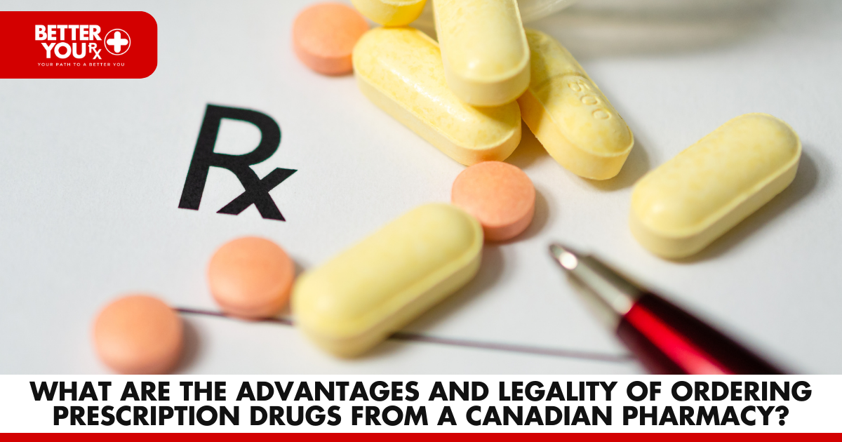 What are the advantages and legality of ordering prescription drugs from a Canadian pharmacy | Better You Rx