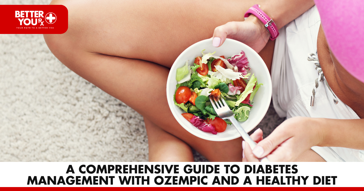 A Comprehensive Guide to Diabetes Management with Ozempic and a Healthy Diet | Better You Rx