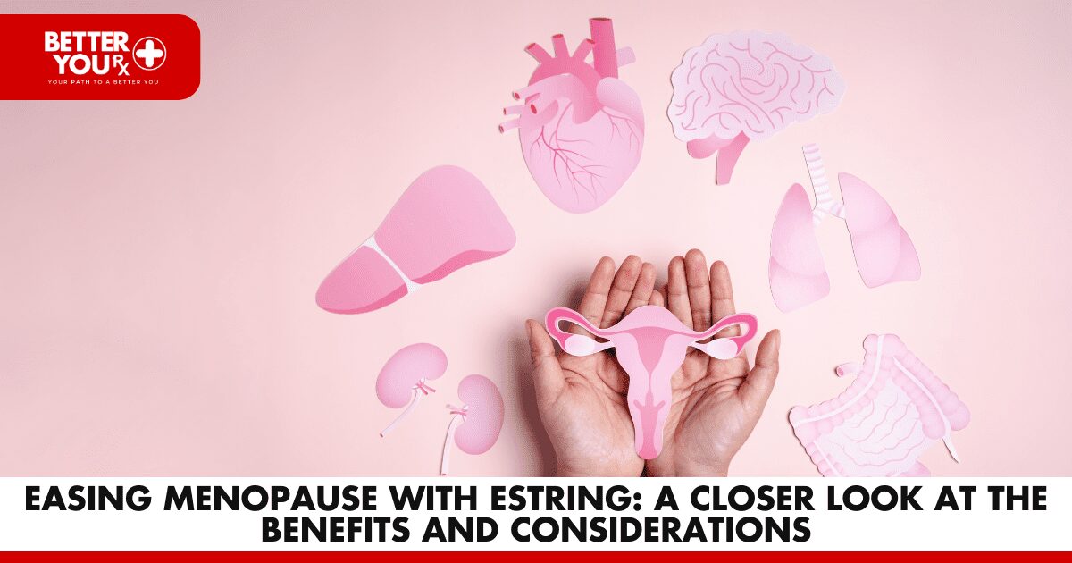 Easing Menopause with Estring: A Closer Look at the Benefits and Considerations | Better You Rx