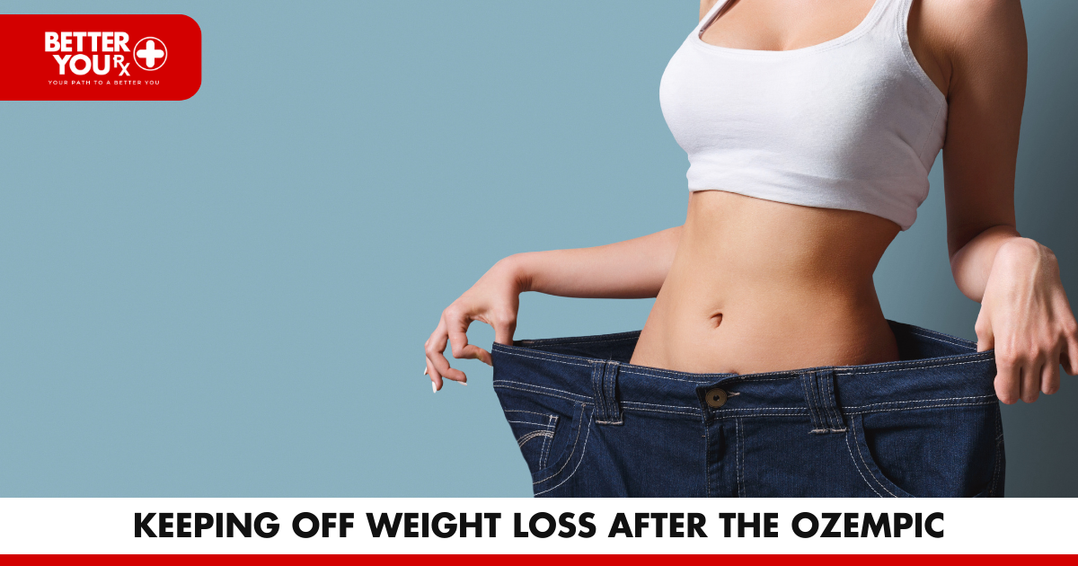 Keeping Off Weight Loss After the Ozempic | Better You Rx