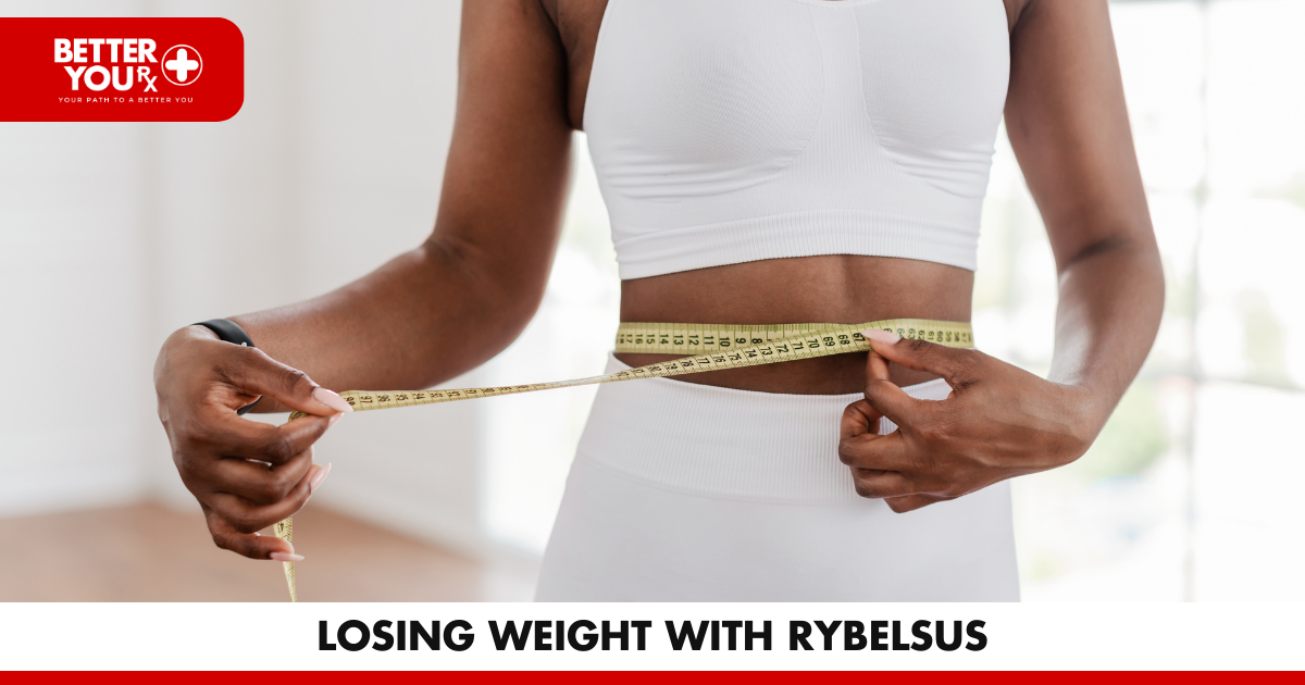 Losing Weight with Rybelsus | Better You Rx