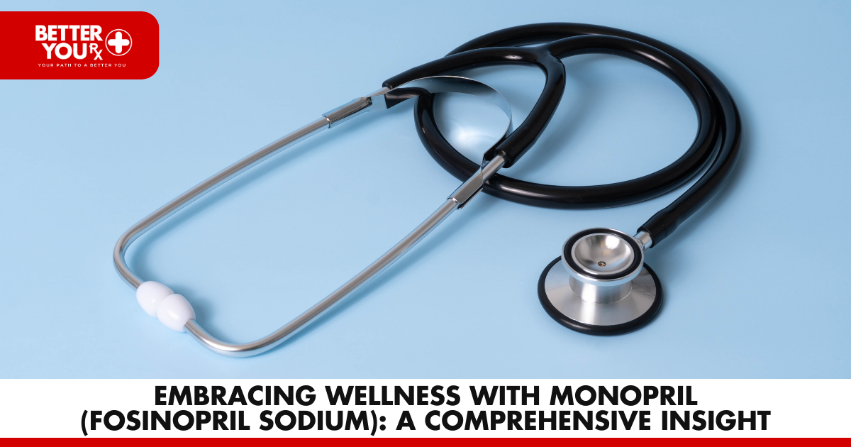 Embracing Wellness with Monopril (Fosinopril Sodium): A Comprehensive Insight | Better You Rx