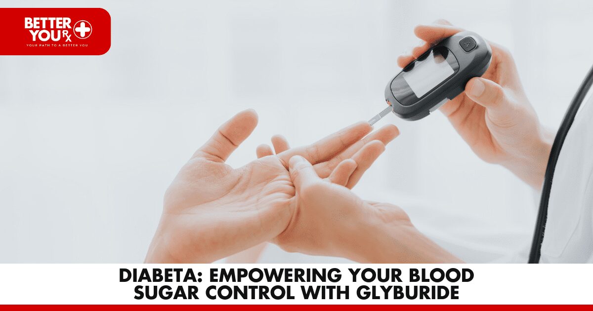 Diabeta: Empowering Your Blood Sugar Control with Glyburide | Better You Rx