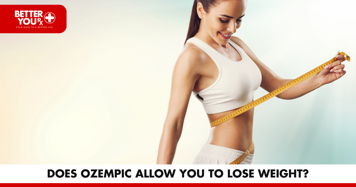 Does Ozempic Allow You to Lose Weight? | Better You Rx