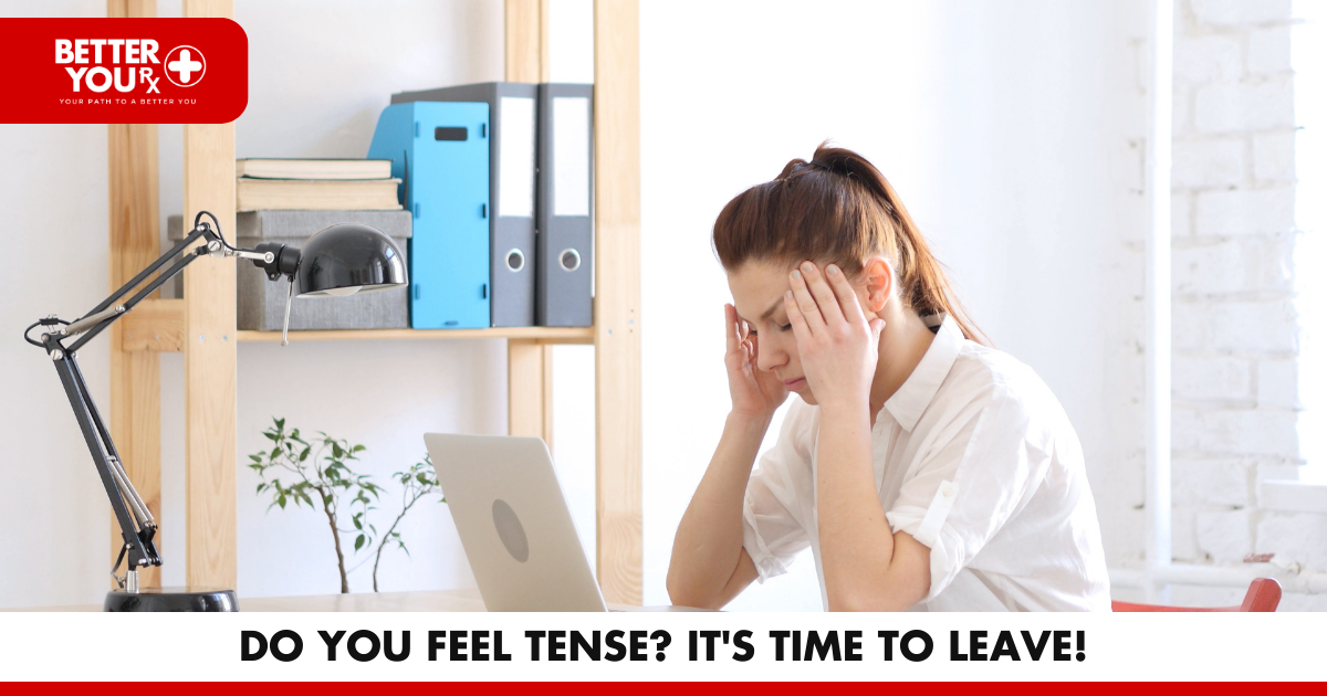 Do you feel tense? It's time to leave! | Better You RX