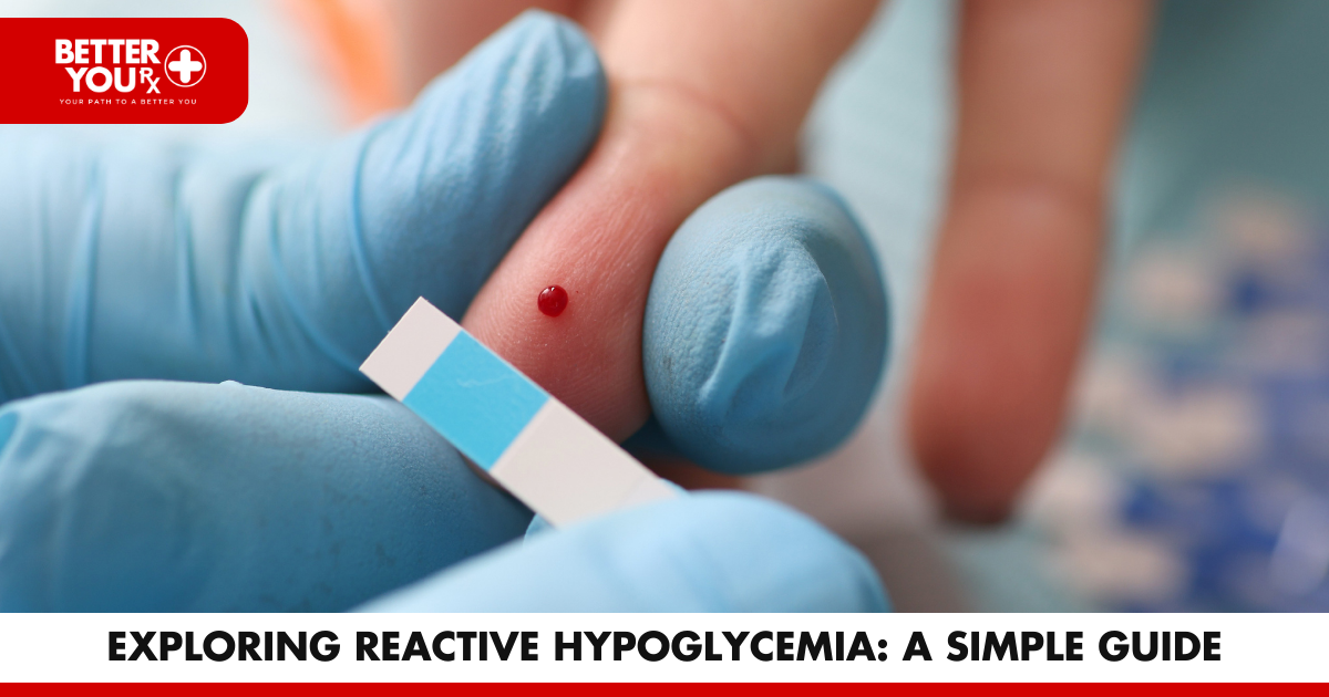Exploring Reactive Hypoglycemia: A Simple Guide | Better You Rx