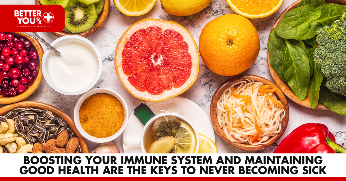 Boosting your immune system and maintaining good health are the keys to never becoming sick | Better You RX