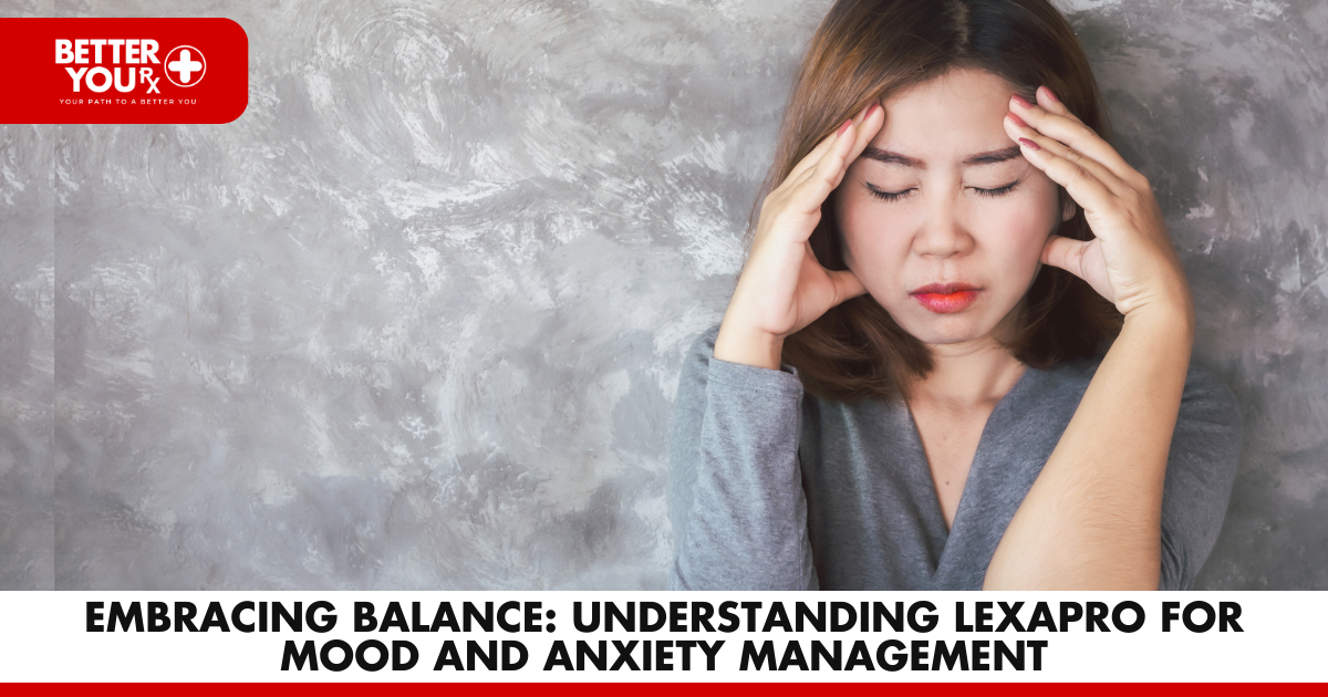 Embracing Balance: Understanding Lexapro for Mood and Anxiety Management | Better You Rx