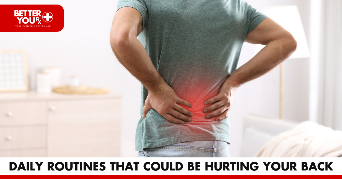 Daily Routines That Could Be Hurting Your Back | Better You RX