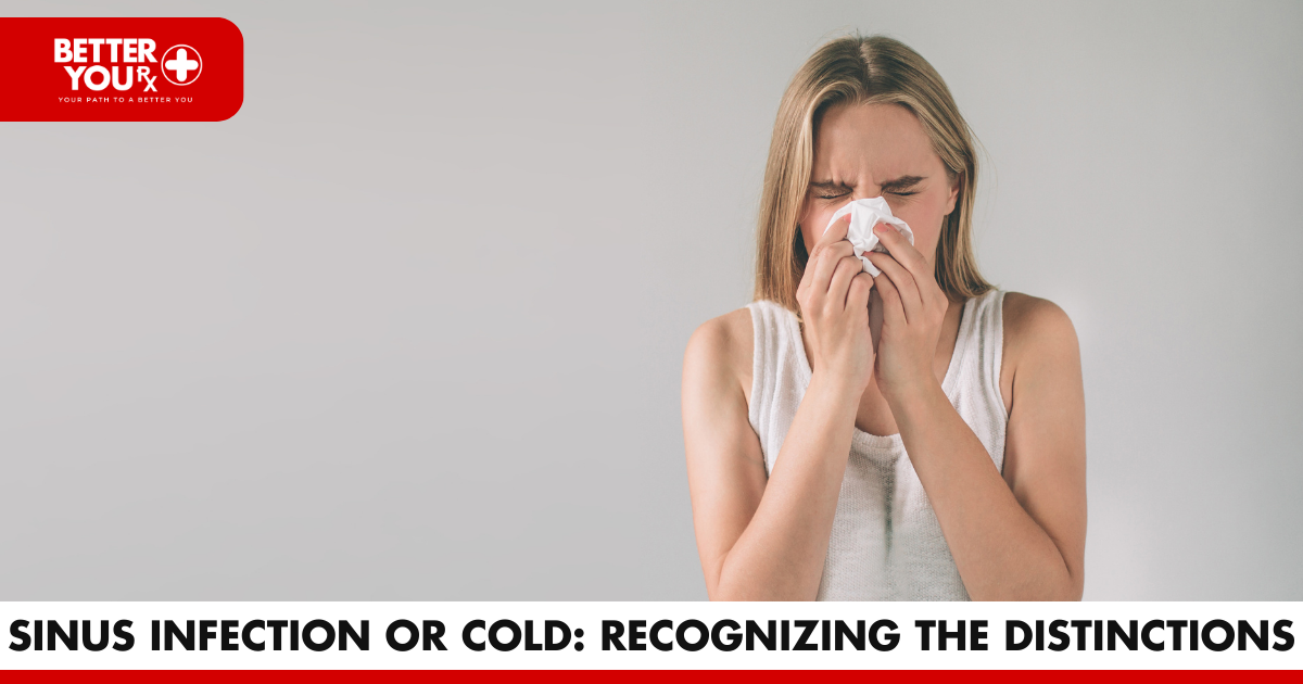 Sinus Infection or Cold: Recognizing the Distinctions | Better You RX