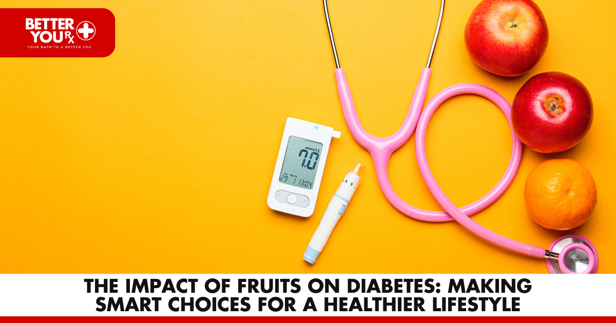 The Impact of Fruits on Diabetes: Making Smart Choices for a Healthier Lifestyle | Better You RX