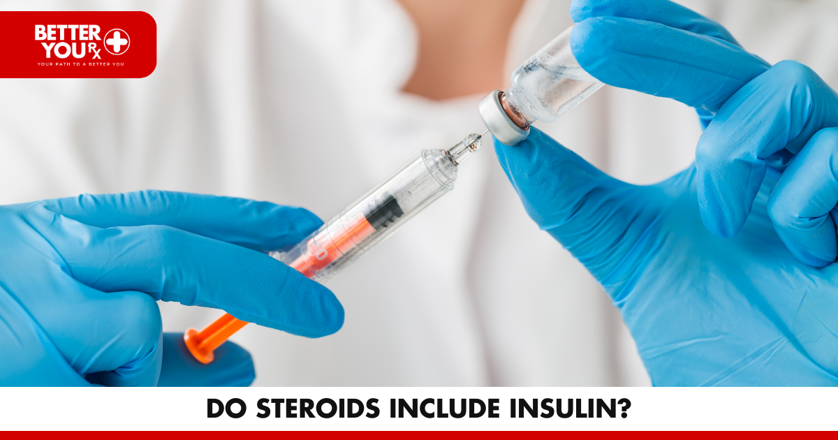 Do steroids include insulin? | Better You Rx