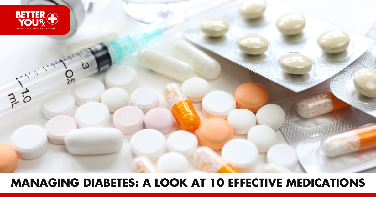Managing Diabetes: A Look at 10 Effective Medications | Better You Rx