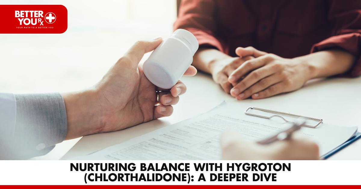 Nurturing Balance with Hygroton (Chlorthalidone): A Deeper Dive | Better You Rx
