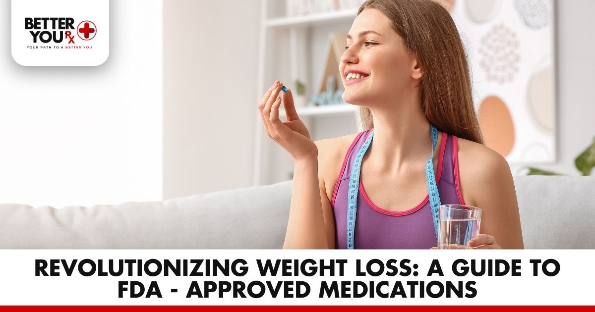 Revolutionizing Weight Loss: A Guide to FDA-Approved Medications | Better You Rx