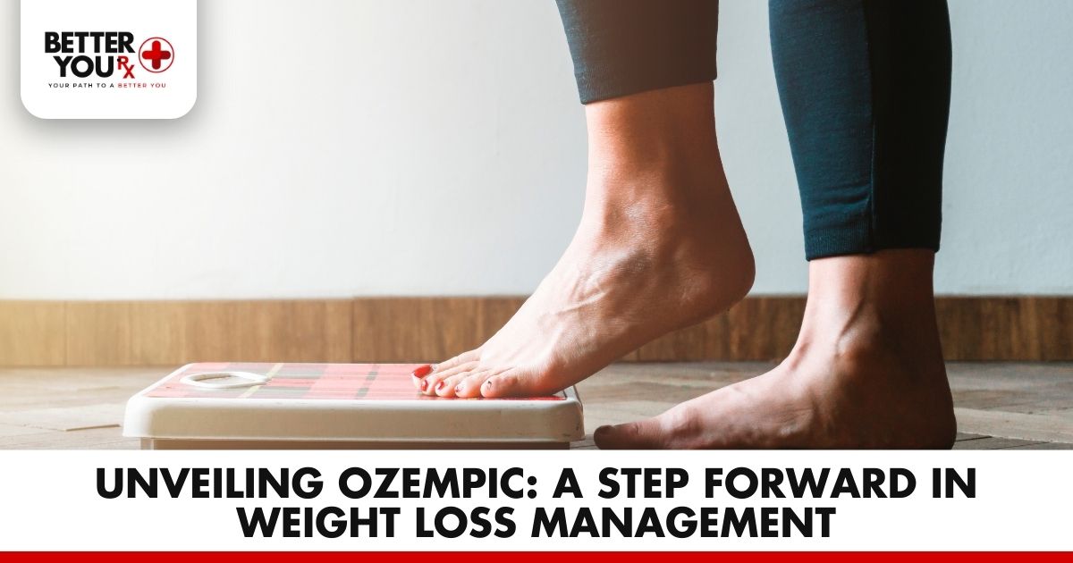 Unveiling Ozempic: A Step Forward in Weight Loss Management | Better You Rx