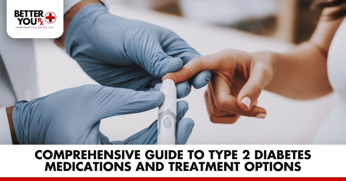 Comprehensive Guide to Type 2 Diabetes Medications and Treatment Options - Better You Rx