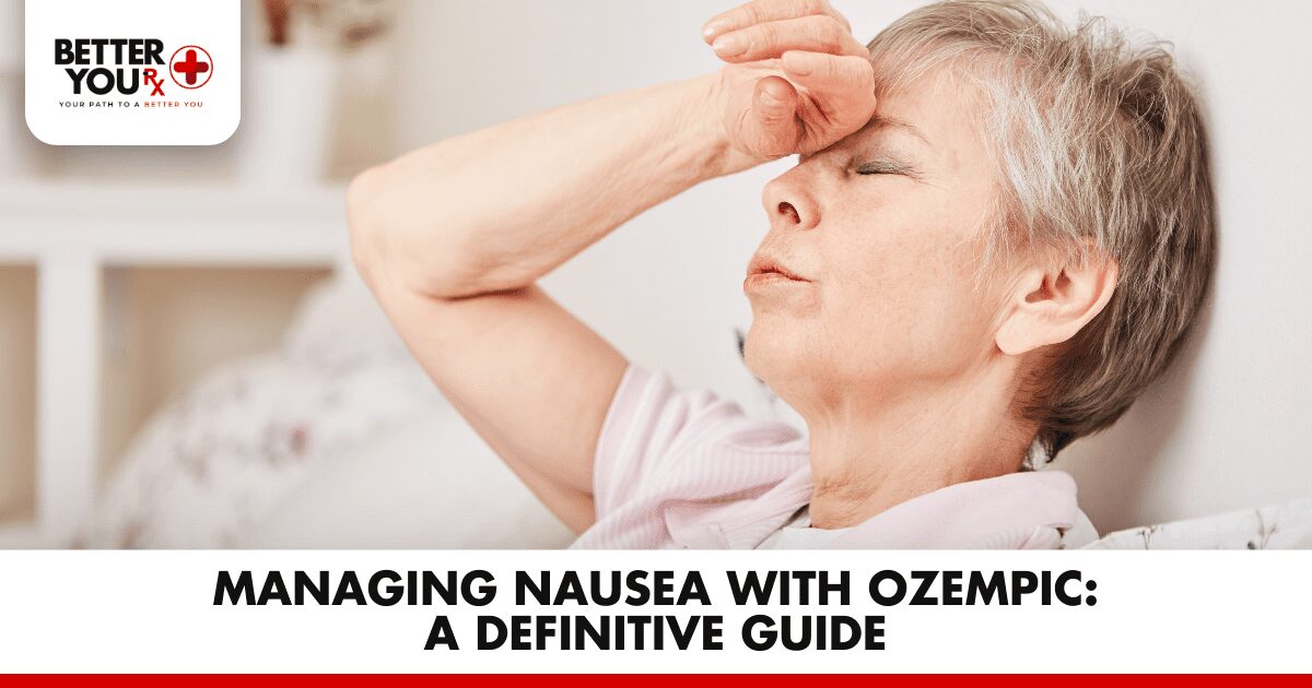 Managing Nausea with Ozempic: A Definitive Guide | Better You Rx