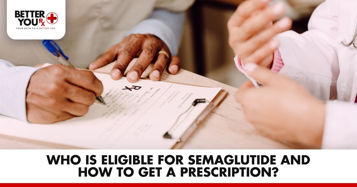 Who is Eligible for Semaglutide and How to Get a Prescription | Better You Rx