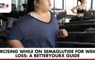 Exercising on Semaglutide for Weight Loss: A Better You RX Guide | Better You Rx