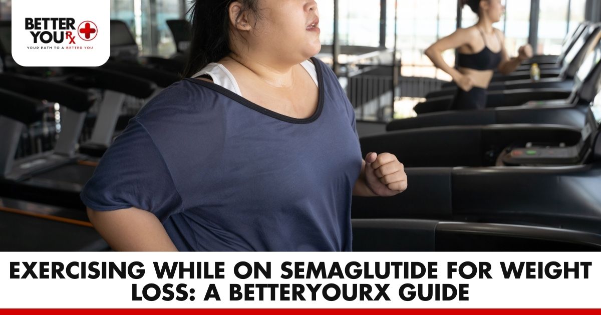 Exercising on Semaglutide for Weight Loss: A Better You RX Guide | Better You Rx