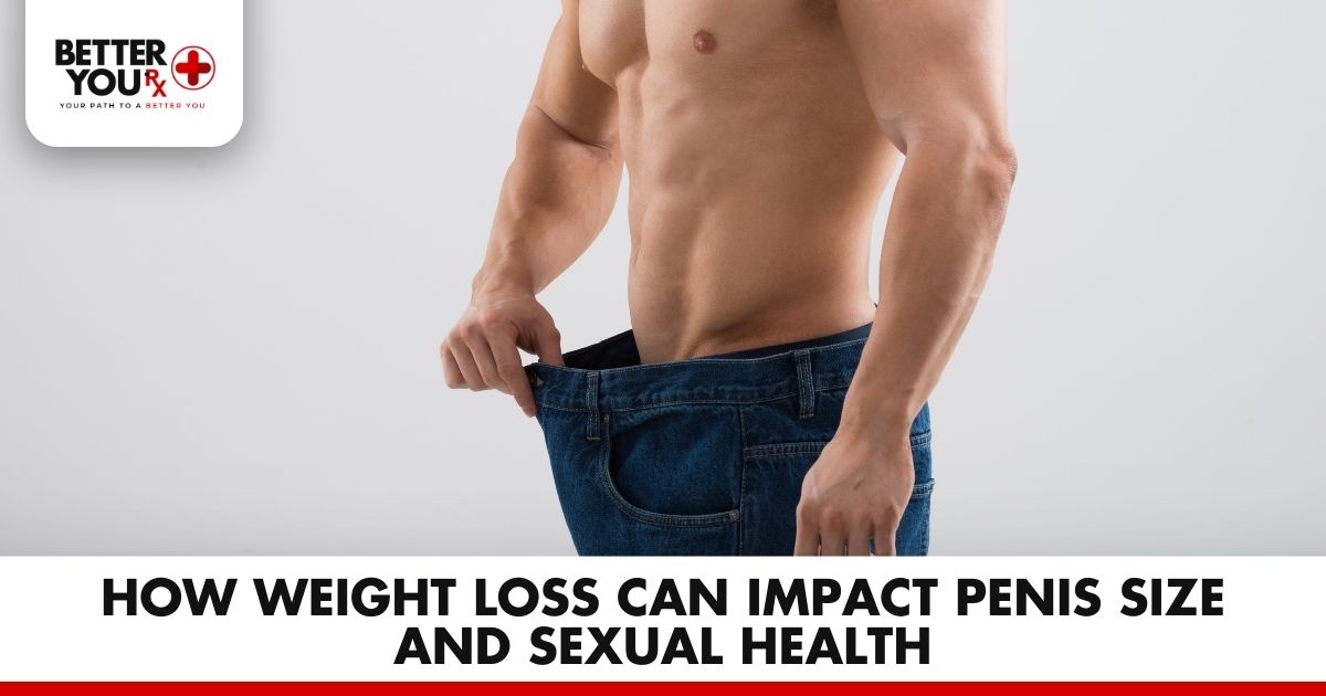 How Weight Loss Can Impact Penis Size and Sexual Health | Better You Rx