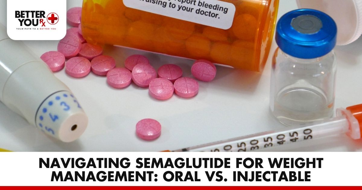 Semaglutide for Weight Management: Oral vs. Injectable | Better You Rx