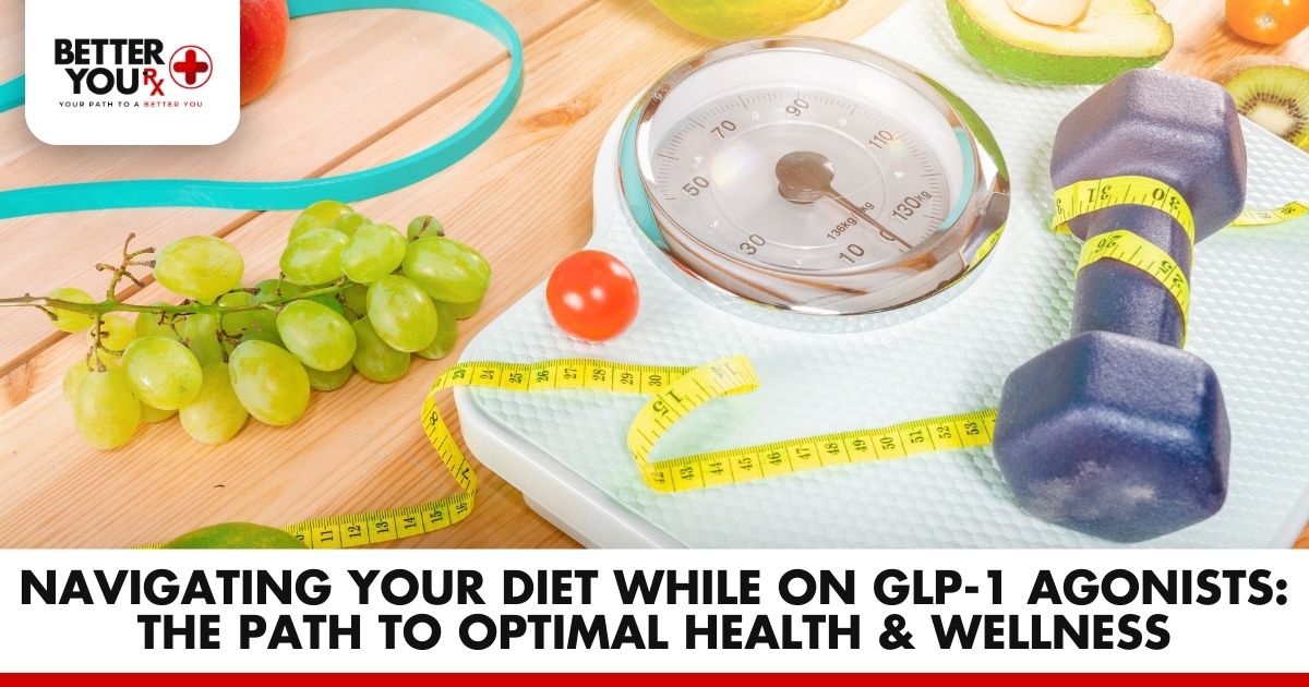 Diet Navigation on GLP-1 Agonists: Path to Optimal Health | Better You Rx