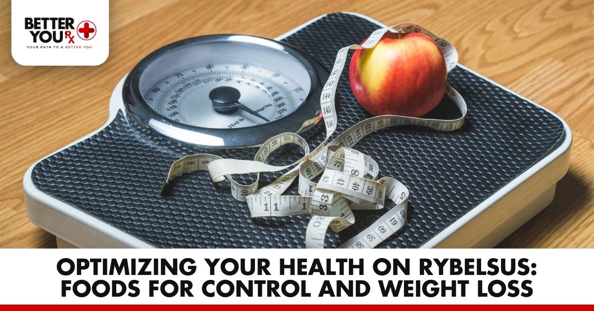 Optimizing Health with Rybelsus: Foods for Control & Weight Loss | Better You Rx