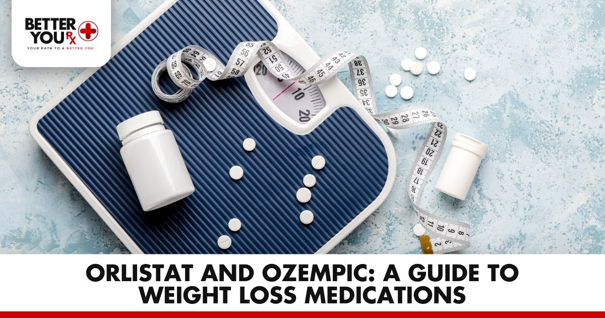 Orlistat and Ozempic: A Guide to Weight Loss Medications | Better You Rx