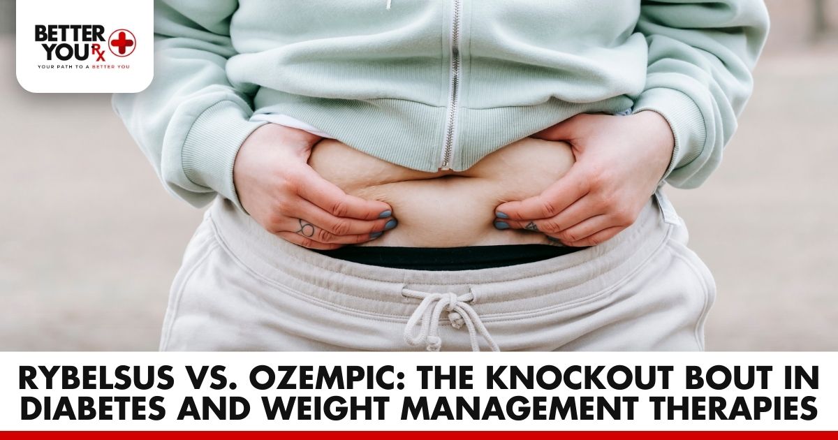 Rybelsus vs. Ozempic: Diabetes and Weight Management Bout | Better You Rx