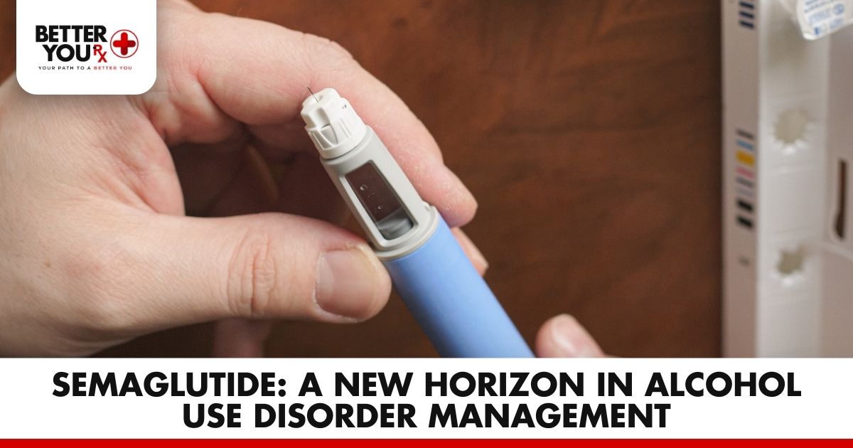 Semaglutide: A New Horizon in Alcohol Use Disorder Management | Better You Rx