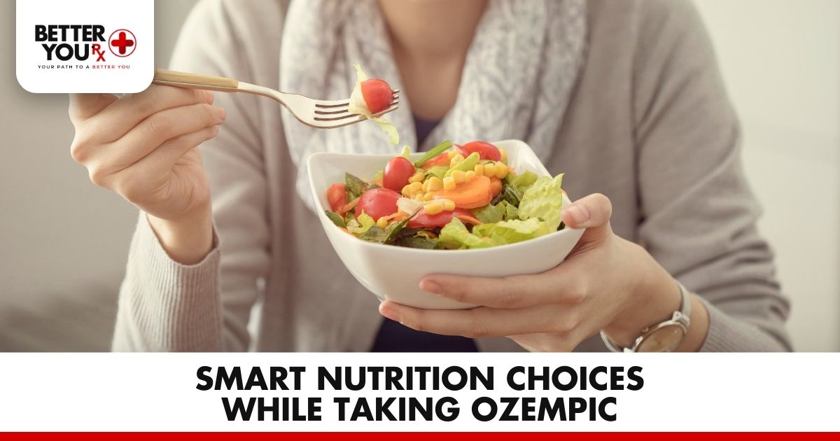 Smart Nutrition Choices While Taking Ozempic | Better You Rx