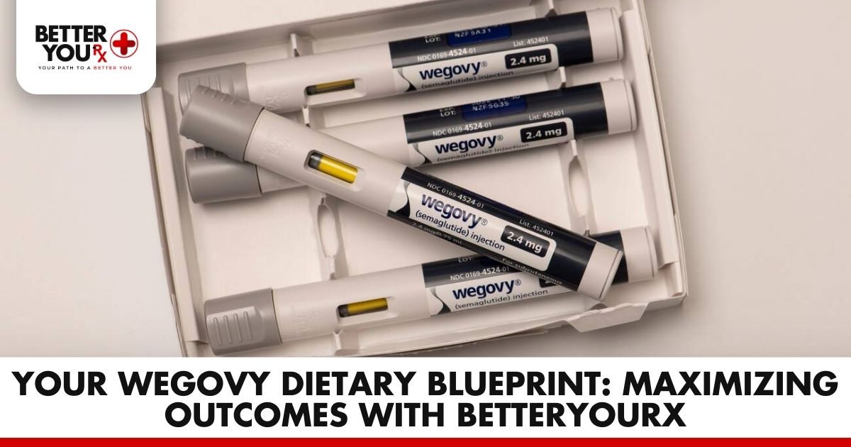Your Wegovy Dietary Blueprint: Maximizing Outcomes with Better You RX
