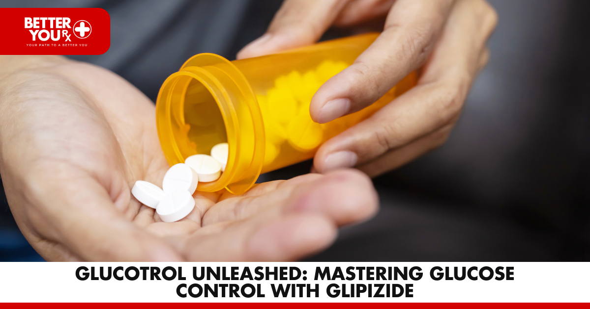 Glucotrol Unleashed: Mastering Glucose Control with Glipizide | Better You Rx