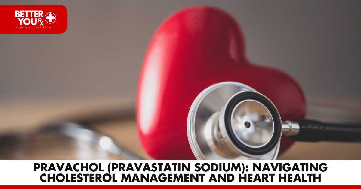 Pravachol (Pravastatin Sodium): Navigating Cholesterol Management and Heart Health | Better You Rx