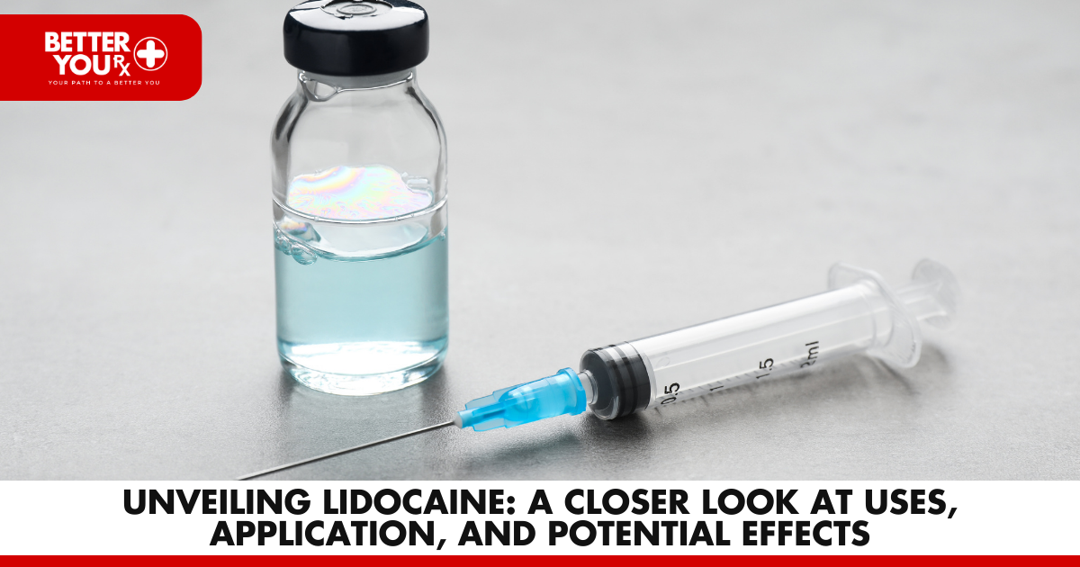 Unveiling Lidocaine: A Closer Look at Uses, Application, and Potential Effects | Better You Rx