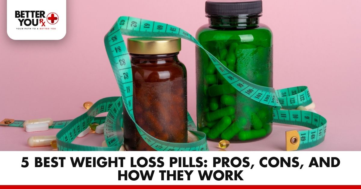 5 Top Weight Loss Pills: Pros, Cons, & How They Work | Better You RX