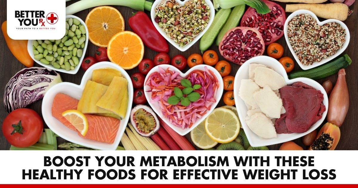 Boost Your Metabolism with These Healthy Foods for Effective Weight Loss | Better You Rx