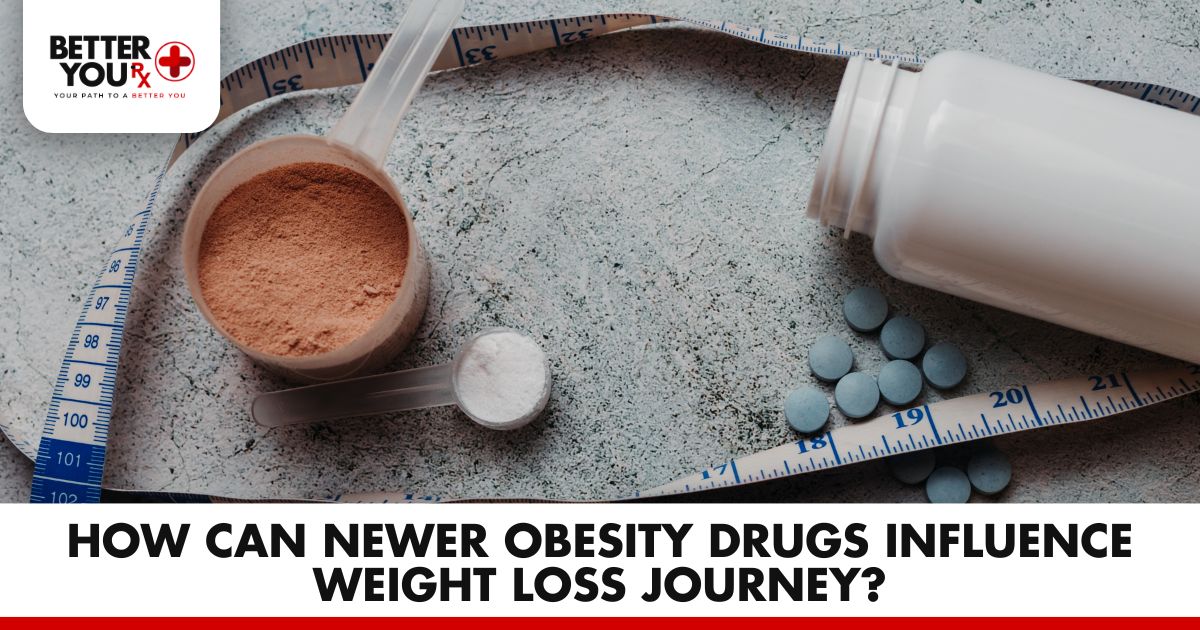 How Can Newer Obesity Drugs Influence Weight Loss Journey | Better You Rx