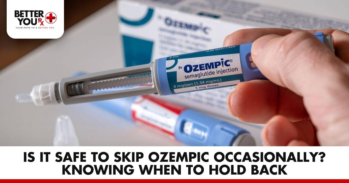 Is It Safe to Skip Ozempic Occasionally? Knowing When to Hold Back | Better You Rx