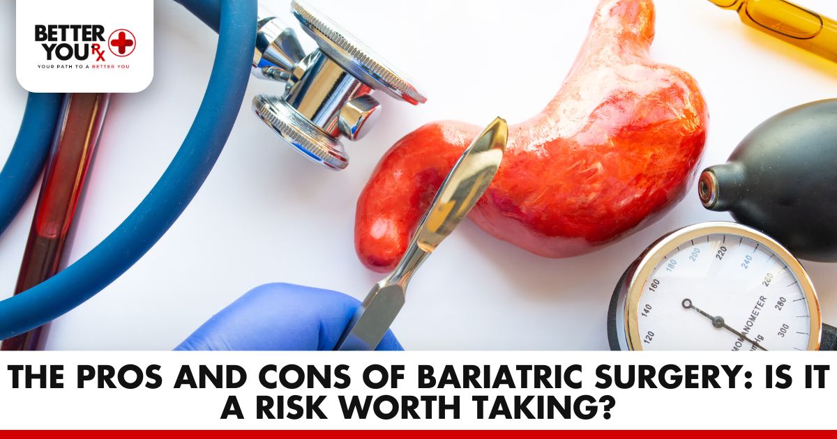 The Pros and Cons of Bariatric Surgery: Is It a Risk Worth Taking? | Better You Rx