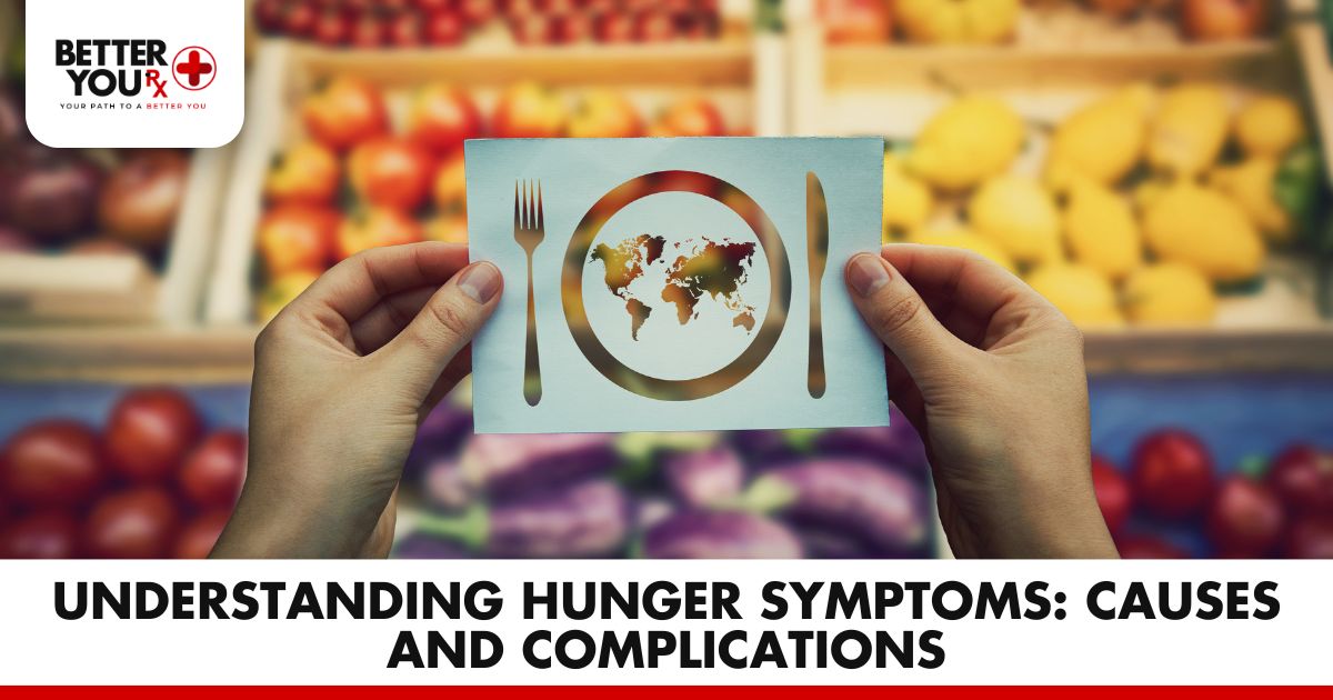 Understanding Hunger Symptoms: Causes and Complications | Better You Rx