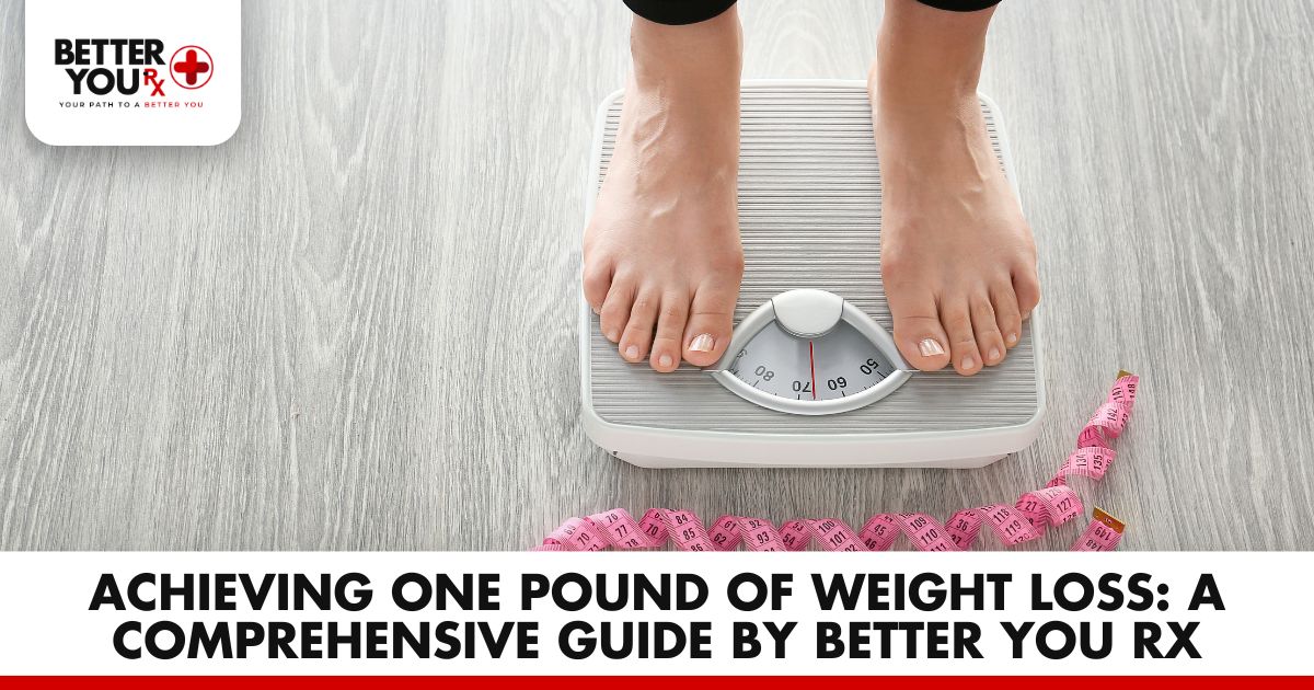 Achieving One Pound of Weight Loss: A Comprehensive Guide by Better You RX